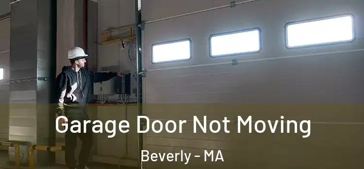  Garage Door Not Moving Beverly - MA